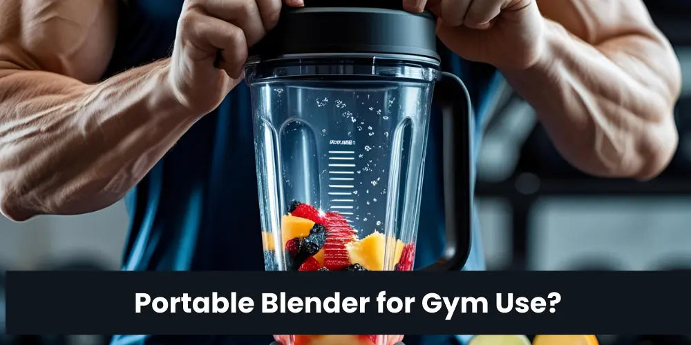 How to Pick the Right Portable Blender for Gym Use?